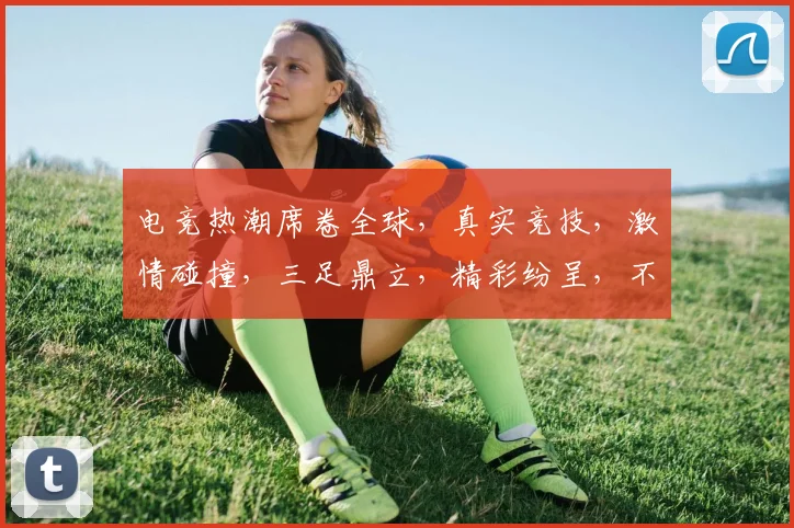 电竞热潮席卷全球，真实竞技，激情碰撞，三足鼎立，精彩纷呈，不容错过